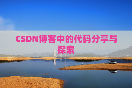 CSDN博客中的代码分享与探索 CSDN博客中的代码分享与探索